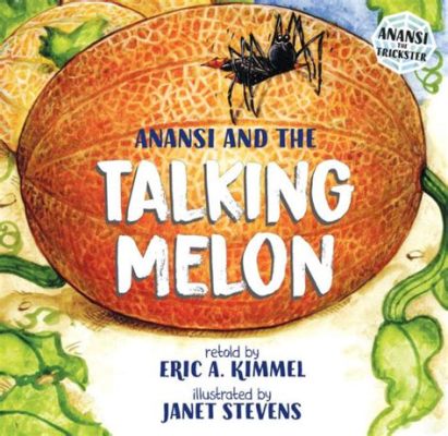  Anansi and the Talking Melon: A Delightful Nigerian Folk Tale About Deception and Wisdom!