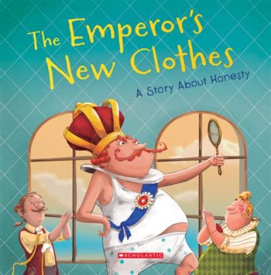  The Emperor's New Clothes - A Hilarious Tale of Vanity and Deception from Ancient China!